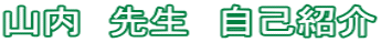 山内　先生　自己紹介